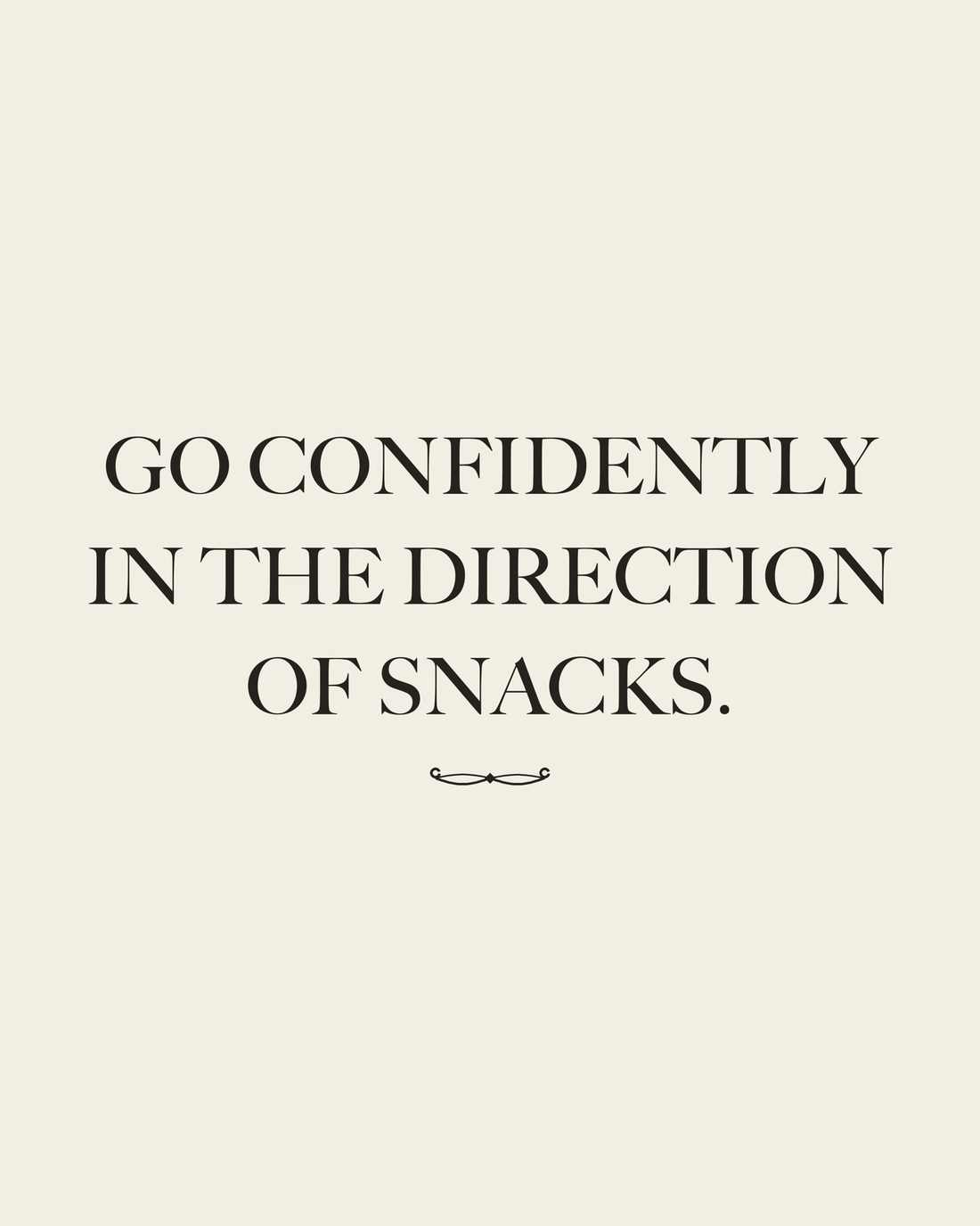 Full-bleed cream typographic print reading Go confidently in the direction of snacks